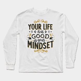 Your Life Is As Good As Your Mindset Long Sleeve T-Shirt